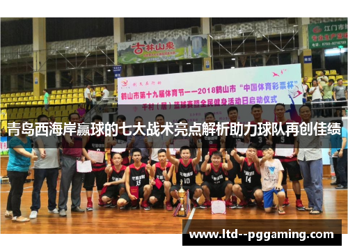 青岛西海岸赢球的七大战术亮点解析助力球队再创佳绩 青岛西海岸赢球的七大战术亮点解析助力球队再创佳绩
