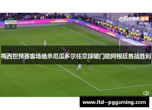 梅西世预赛客场绝杀厄瓜多尔任意球破门助阿根廷首战胜利 梅西世预赛客场绝杀厄瓜多尔任意球破门助阿根廷首战胜利