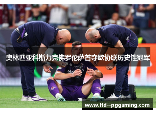 奥林匹亚科斯力克佛罗伦萨首夺欧协联历史性冠军 奥林匹亚科斯力克佛罗伦萨首夺欧协联历史性冠军